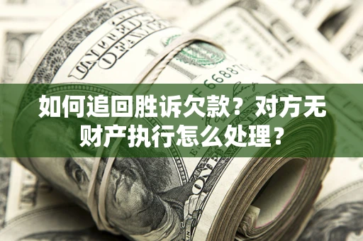 武汉如何追回胜诉欠款？对方无财产执行怎么处理？