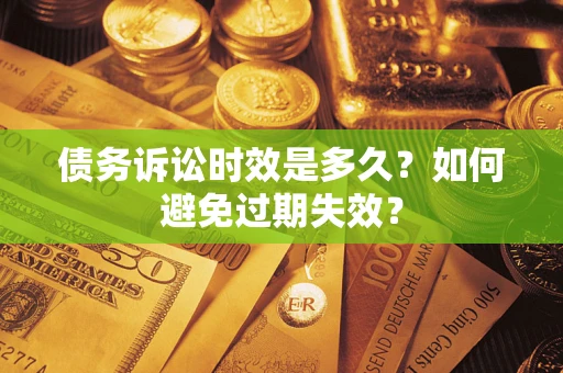武汉债务诉讼时效是多久？如何避免过期失效？