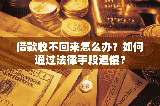 武汉借款收不回来怎么办？如何通过法律手段追偿？