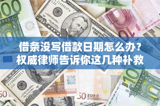 武汉借条没写借款日期怎么办？权威律师告诉你这几种补救方法！