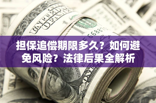 武汉担保追偿期限多久？如何避免风险？法律后果全解析