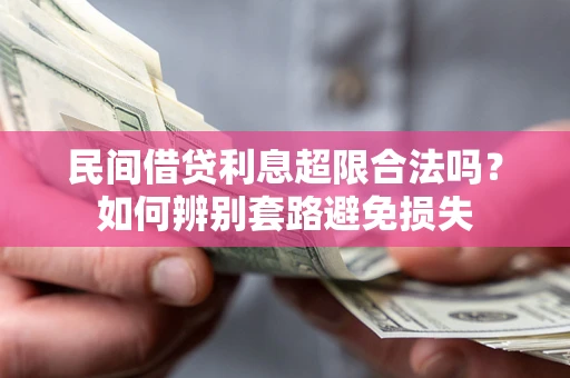 武汉民间借贷利息超限合法吗？如何辨别套路避免损失