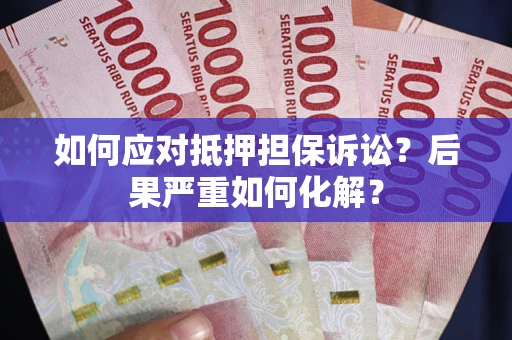 武汉如何应对抵押担保诉讼？后果严重如何化解？