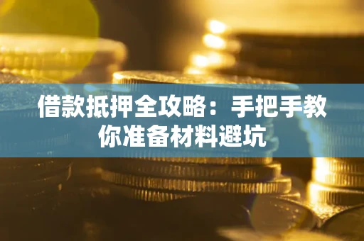 武汉借款抵押全攻略：手把手教你准备材料避坑