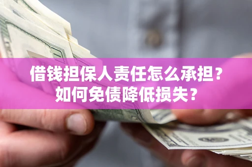 武汉借钱担保人责任怎么承担？如何免债降低损失？