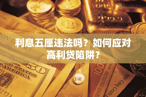 武汉利息五厘违法吗？如何应对高利贷陷阱？