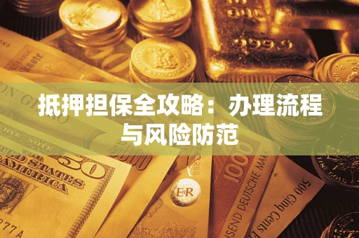 武汉抵押担保全攻略：办理流程与风险防范