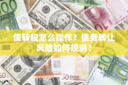武汉债转股怎么操作？债务转让风险如何规避？