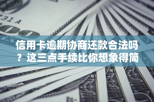武汉信用卡逾期协商还款合法吗？这三点手续比你想象得简单