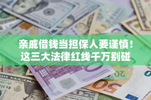 武汉亲戚借钱当担保人要谨慎！这三大法律红线千万别碰