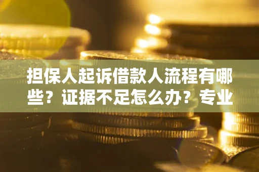 武汉担保人起诉借款人流程有哪些？证据不足怎么办？专业律师解答
