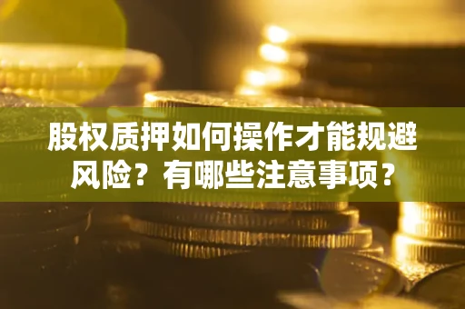 武汉股权质押如何操作才能规避风险？有哪些注意事项？