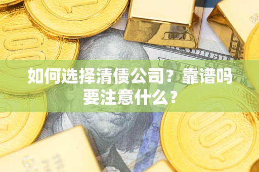 武汉如何选择清债公司？靠谱吗要注意什么？