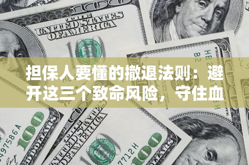 武汉担保人要懂的撤退法则：避开这三个致命风险，守住血汗钱