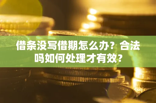 武汉借条没写借期怎么办？合法吗如何处理才有效？