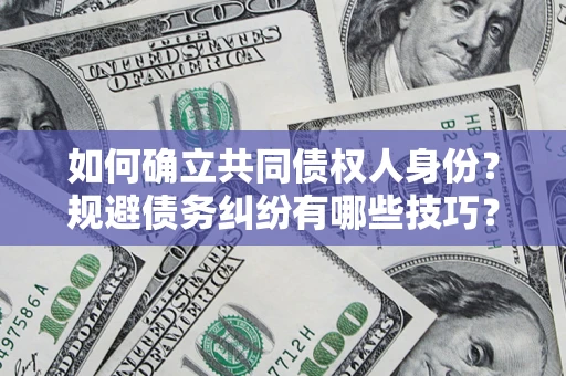 武汉如何确立共同债权人身份？规避债务纠纷有哪些技巧？