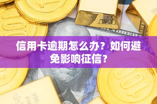 武汉信用卡逾期怎么办？如何避免影响征信？