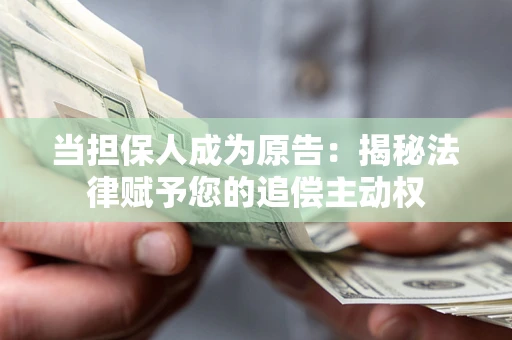 武汉当担保人成为原告：揭秘法律赋予您的追偿主动权