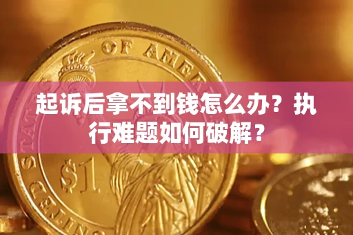武汉起诉后拿不到钱怎么办？执行难题如何破解？