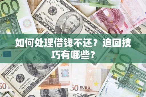 武汉如何处理借钱不还？追回技巧有哪些？