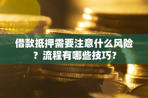 武汉借款抵押需要注意什么风险？流程有哪些技巧？