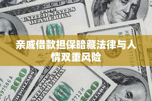 武汉亲戚借款担保暗藏法律与人情双重风险