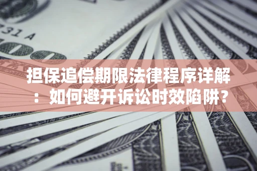 武汉担保追偿期限法律程序详解：如何避开诉讼时效陷阱？