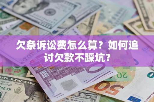 武汉欠条诉讼费怎么算？如何追讨欠款不踩坑？