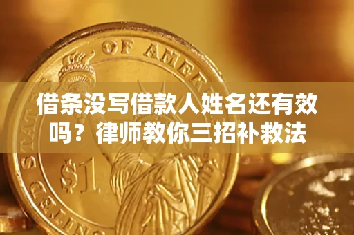 武汉借条没写借款人姓名还有效吗？律师教你三招补救法