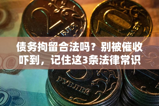 武汉债务拘留合法吗？别被催收吓到，记住这3条法律常识