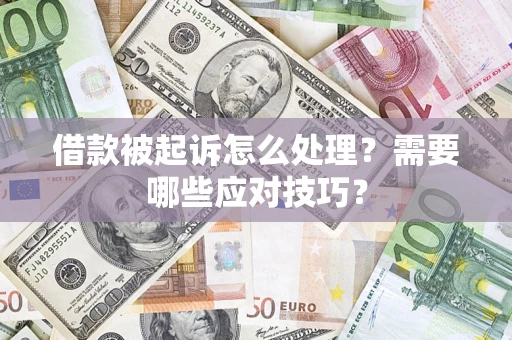 武汉借款被起诉怎么处理？需要哪些应对技巧？