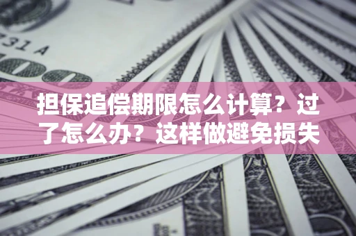 武汉担保追偿期限怎么计算？过了怎么办？这样做避免损失！