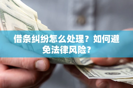 武汉借条纠纷怎么处理？如何避免法律风险？