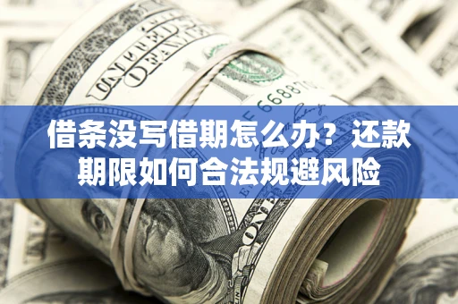 武汉借条没写借期怎么办？还款期限如何合法规避风险