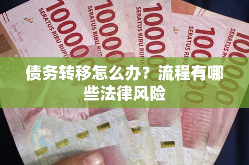 武汉债务转移怎么办？流程有哪些法律风险